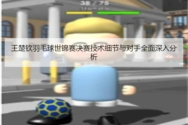 王楚钦羽毛球世锦赛决赛技术细节与对手全面深入分析（RAY ESPORTS）